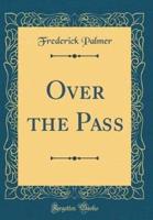 Over the Pass (Classic Reprint)