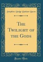 The Twilight of the Gods (Classic Reprint)