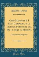 Ciro Menotti E I Suoi Compagni, O Le Vicende Politiche Del 1821 E 1831 in Modena