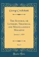 The Scourge, or Literary, Theatrical and Miscellaneous Magazine, Vol. 7