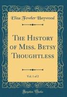 The History of Miss. Betsy Thoughtless, Vol. 1 of 2 (Classic Reprint)