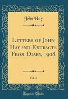 Letters of John Hay and Extracts from Diary, 1908, Vol. 2 (Classic Reprint)