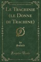 Le Trachinie (Le Donne Di Trachine) (Classic Reprint)