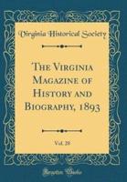 The Virginia Magazine of History and Biography, 1893, Vol. 28 (Classic Reprint)