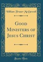 Good Ministers of Jesus Christ (Classic Reprint)