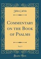 Commentary on the Book of Psalms, Vol. 5 (Classic Reprint)