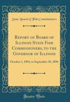 Report of Board of Illinois State Fish Commissioners, to the Governor of Illinois