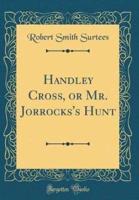 Handley Cross, or Mr. Jorrocks's Hunt (Classic Reprint)