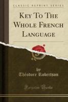 Key to the Whole French Language (Classic Reprint)