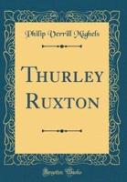 Thurley Ruxton (Classic Reprint)