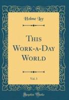 This Work-A-Day World, Vol. 3 (Classic Reprint)