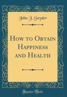 How to Obtain Happiness and Health (Classic Reprint)