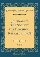 Journal of the Society for Psychical Research, 1908, Vol. 13 (Classic Reprint)