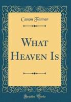 What Heaven Is (Classic Reprint)