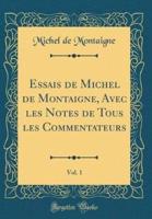 Essais De Michel De Montaigne, Avec Les Notes De Tous Les Commentateurs, Vol. 1 (Classic Reprint)