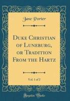 Duke Christian of Luneburg, or Tradition from the Hartz, Vol. 1 of 2 (Classic Reprint)