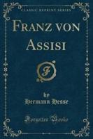 Franz Von Assisi (Classic Reprint)