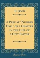 A Peep at Number Five, or a Chapter in the Life of a City Pastor (Classic Reprint)