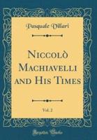 Niccolo Machiavelli and His Times, Vol. 2 (Classic Reprint)