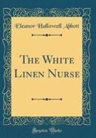 The White Linen Nurse (Classic Reprint)