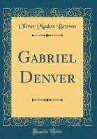 Gabriel Denver (Classic Reprint)