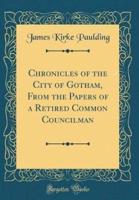 Chronicles of the City of Gotham, from the Papers of a Retired Common Councilman (Classic Reprint)