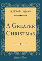 A Greater Christmas (Classic Reprint)