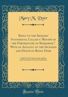 Reply to the Shakers' Statements, Called a Review of the Portraiture of Shakerism, With an Account of the Sickness and Death of Betsy Dyer
