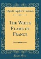 The White Flame of France (Classic Reprint)