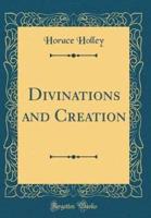 Divinations and Creation (Classic Reprint)