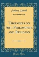 Thoughts on Art, Philosophy, and Religion (Classic Reprint)