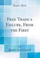 Free Trade a Failure, from the First (Classic Reprint)