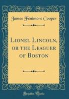 Lionel Lincoln, or the Leaguer of Boston (Classic Reprint)