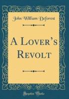 A Lover's Revolt (Classic Reprint)