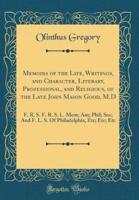 Memoirs of the Life, Writings, and Character, Literary, Professional, and Religious, of the Late John Mason Good, M.D