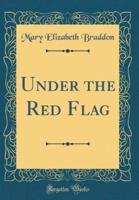 Under the Red Flag (Classic Reprint)