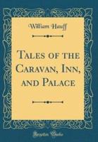Tales of the Caravan, Inn, and Palace (Classic Reprint)