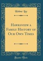 Hawksview a Family History of Our Own Times (Classic Reprint)
