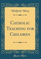 Catholic Teaching for Children (Classic Reprint)