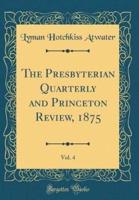 The Presbyterian Quarterly and Princeton Review, 1875, Vol. 4 (Classic Reprint)