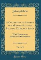 A Collection of Ancient and Modern Scottish Ballads, Tales, and Songs, Vol. 1 of 2