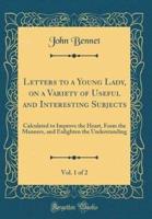 Letters to a Young Lady, on a Variety of Useful and Interesting Subjects, Vol. 1 of 2