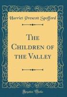 The Children of the Valley (Classic Reprint)