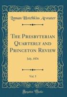 The Presbyterian Quarterly and Princeton Review, Vol. 5
