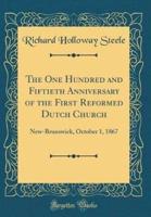 The One Hundred and Fiftieth Anniversary of the First Reformed Dutch Church