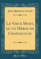 Le Vieux Muet, Ou Un Heros De Chateauguay (Classic Reprint)