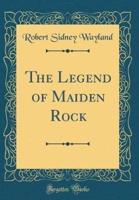 The Legend of Maiden Rock (Classic Reprint)