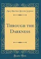 Through the Darkness (Classic Reprint)