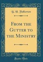 From the Gutter to the Ministry (Classic Reprint)