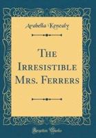 The Irresistible Mrs. Ferrers (Classic Reprint)